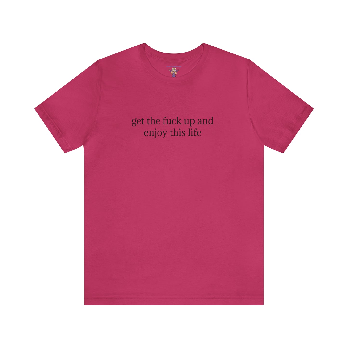 get the f*ck up and enjoy this life, XS-5XL, Unisex Jersey Short Sleeve Tee