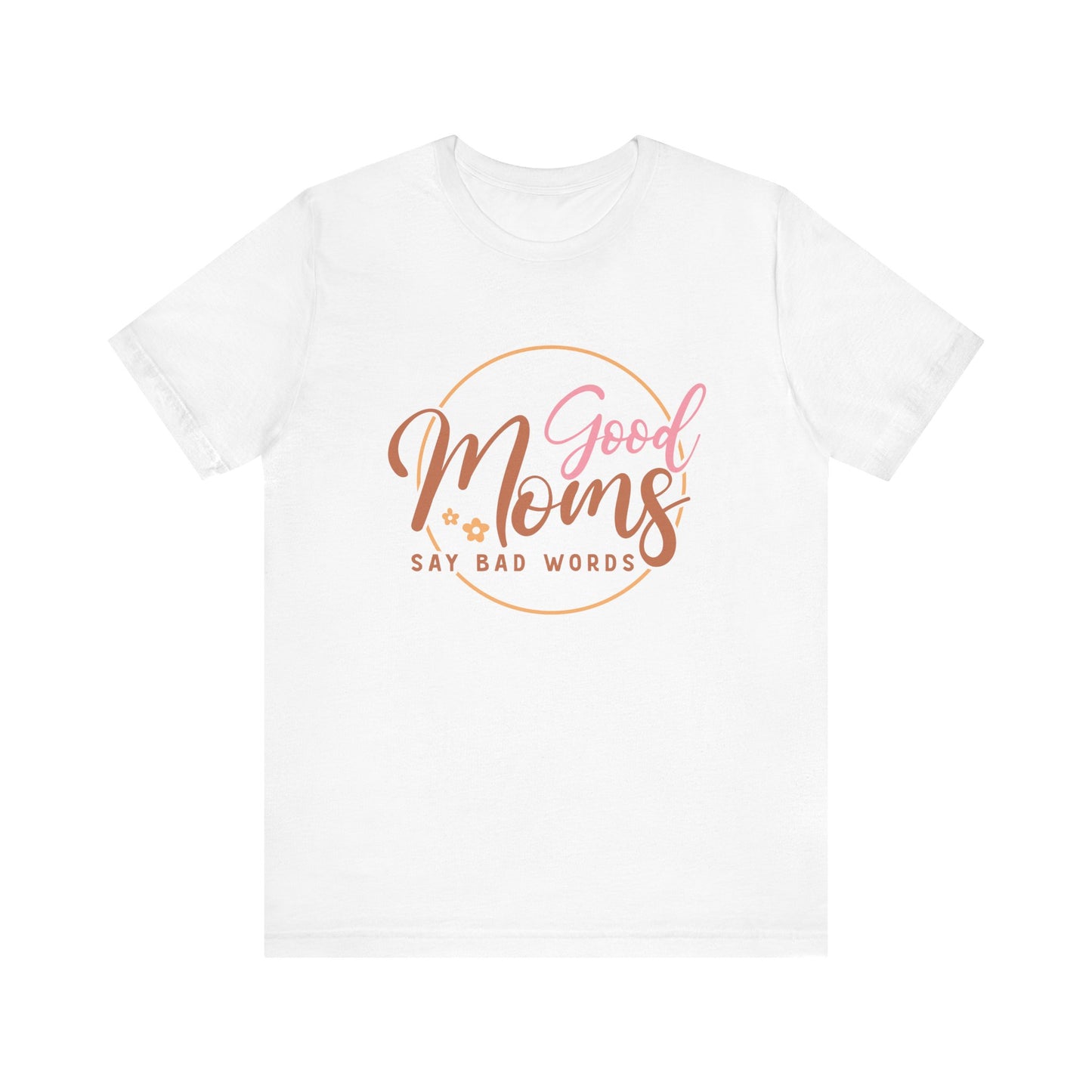 Mother's Day, Good Moms Say Bad Words, XS-3XL, Unisex Jersey Short Sleeve Tee
