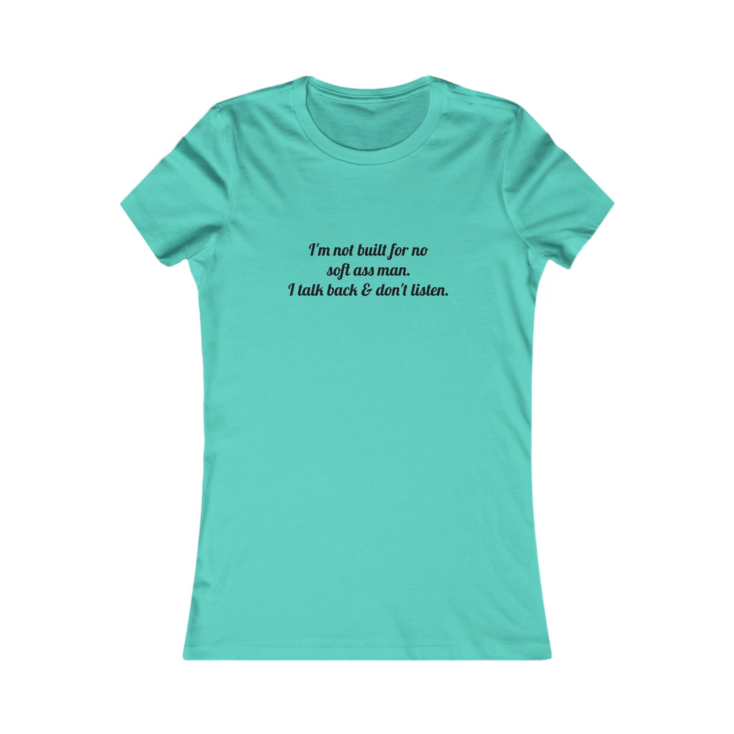 I'm not built for no soft *ss man I talk back & don't listen, XS-2XL, Women's Favorite Tee