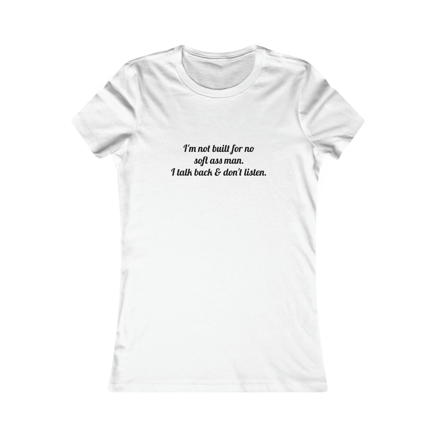 I'm not built for no soft *ss man I talk back & don't listen, XS-2XL, Women's Favorite Tee