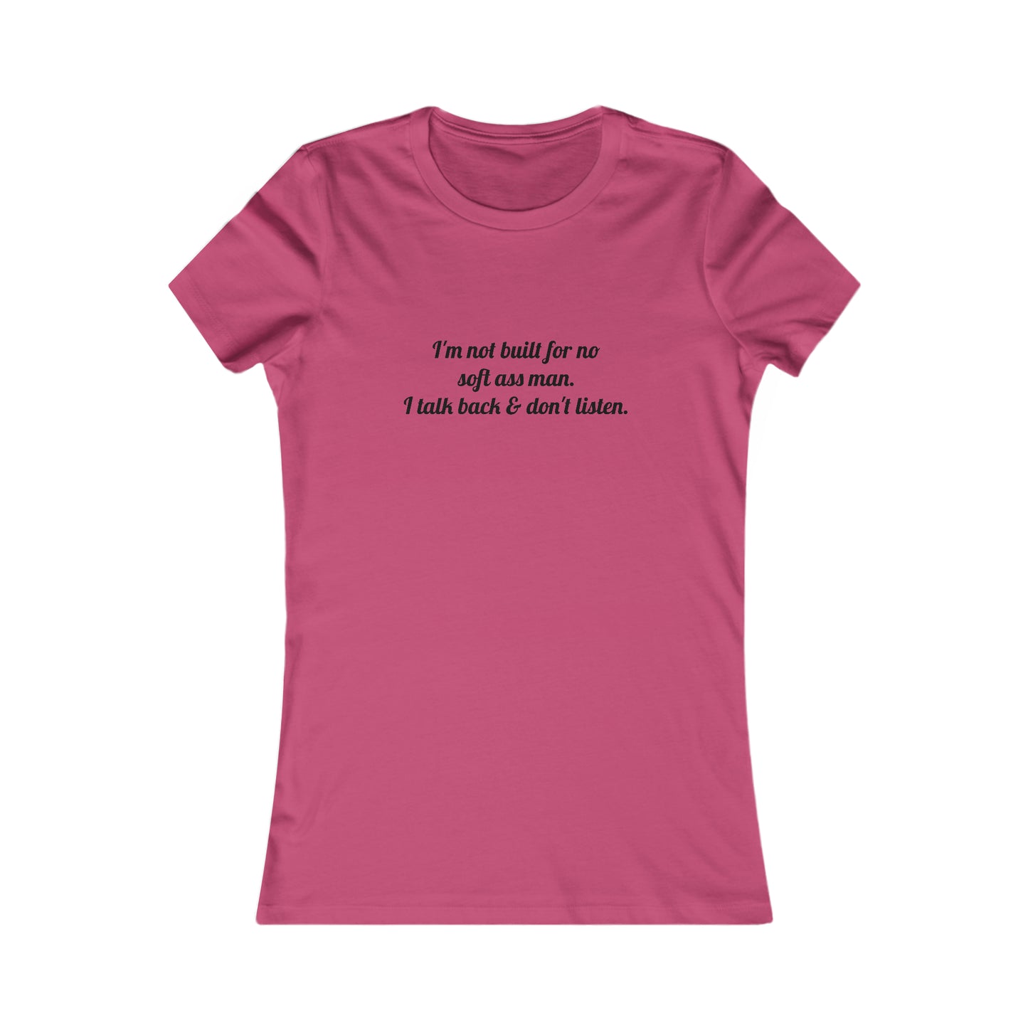 I'm not built for no soft *ss man I talk back & don't listen, XS-2XL, Women's Favorite Tee