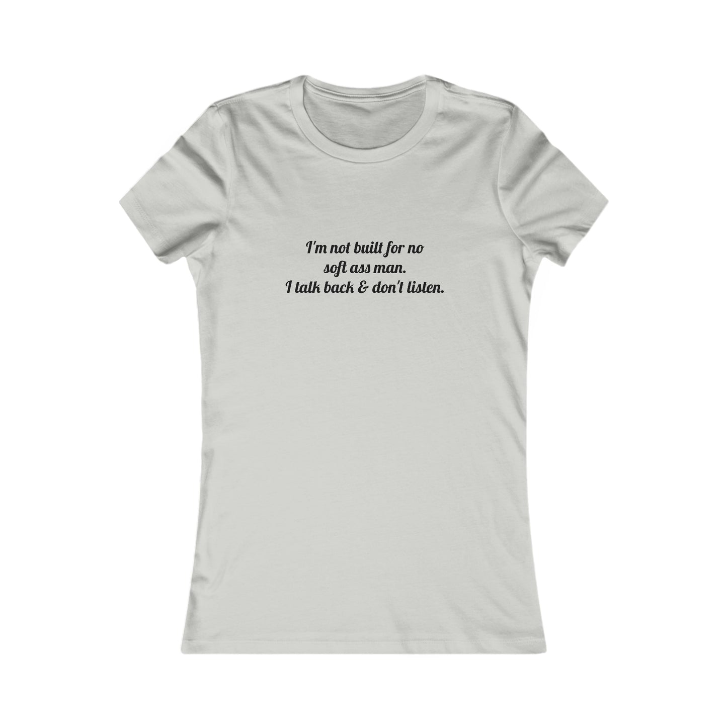 I'm not built for no soft *ss man I talk back & don't listen, XS-2XL, Women's Favorite Tee