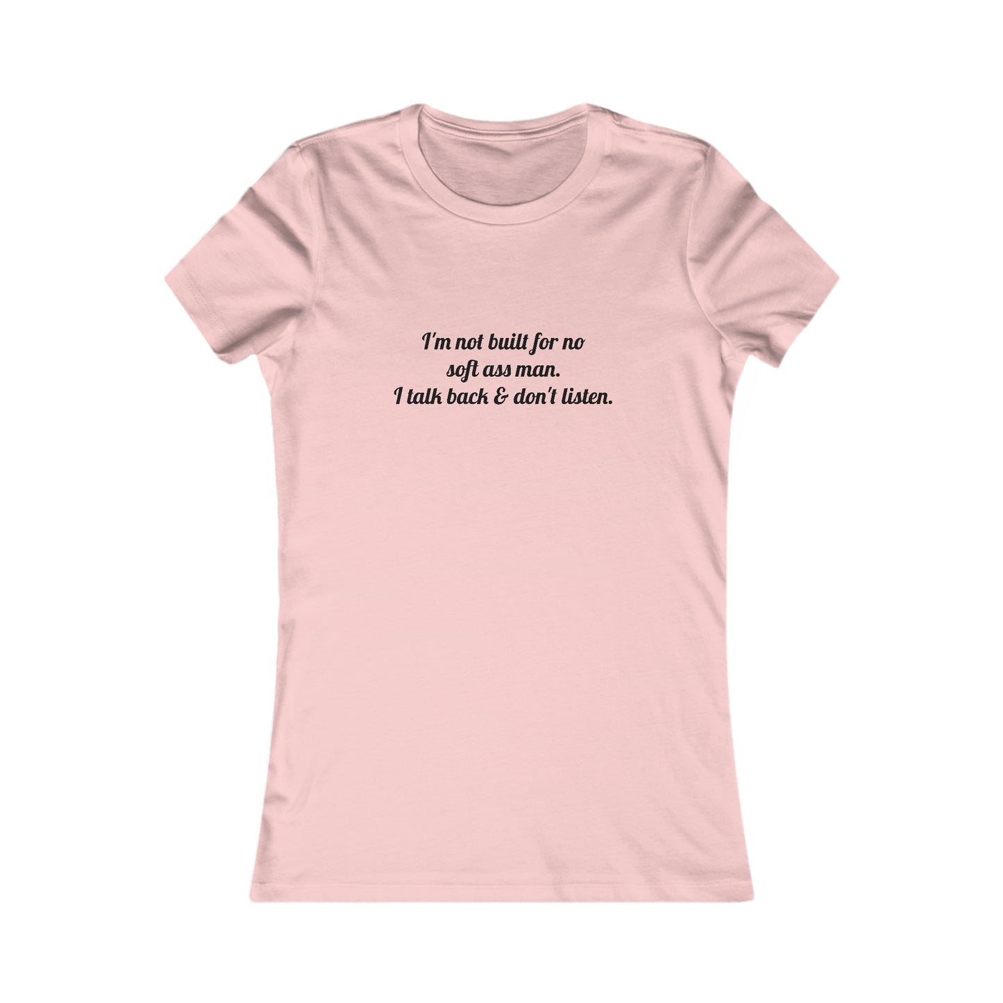 I'm not built for no soft *ss man I talk back & don't listen, XS-2XL, Women's Favorite Tee