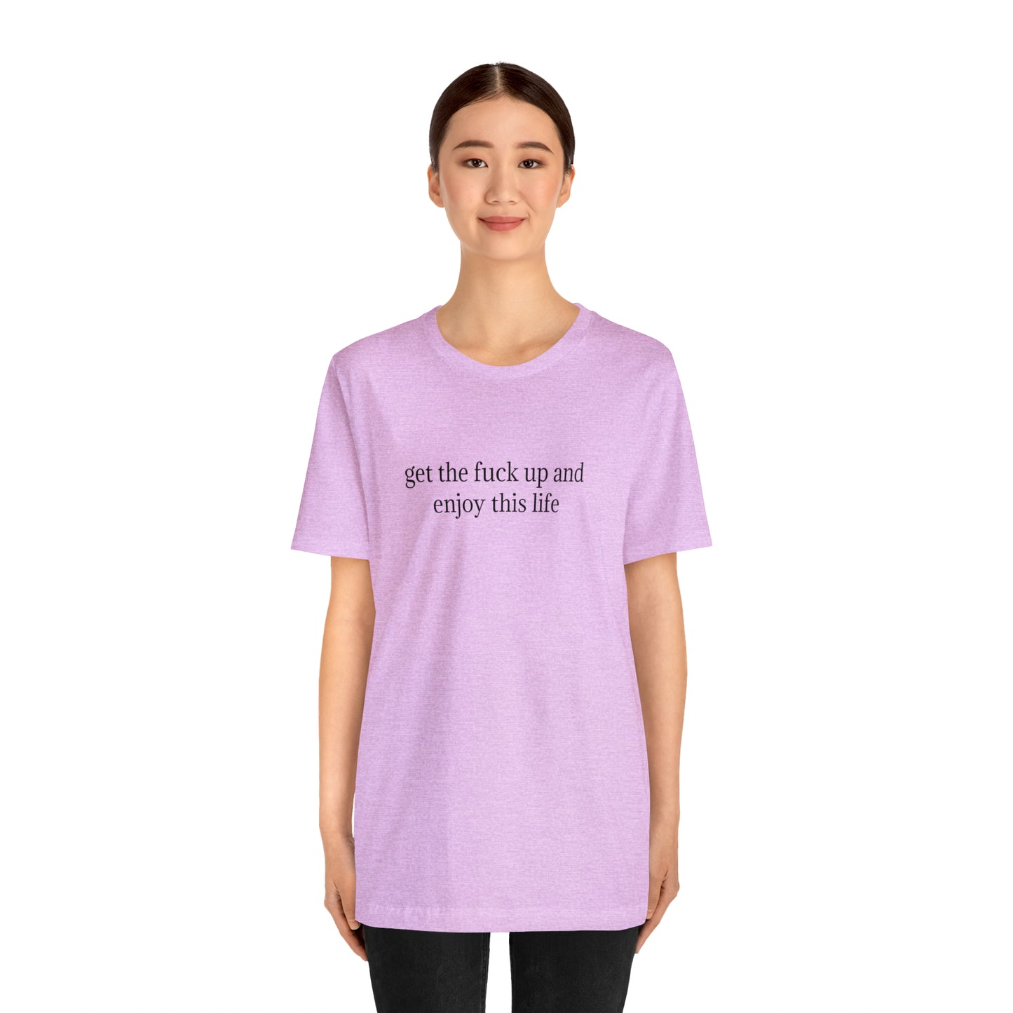 get the f*ck up and enjoy this life, XS-5XL, Unisex Jersey Short Sleeve Tee