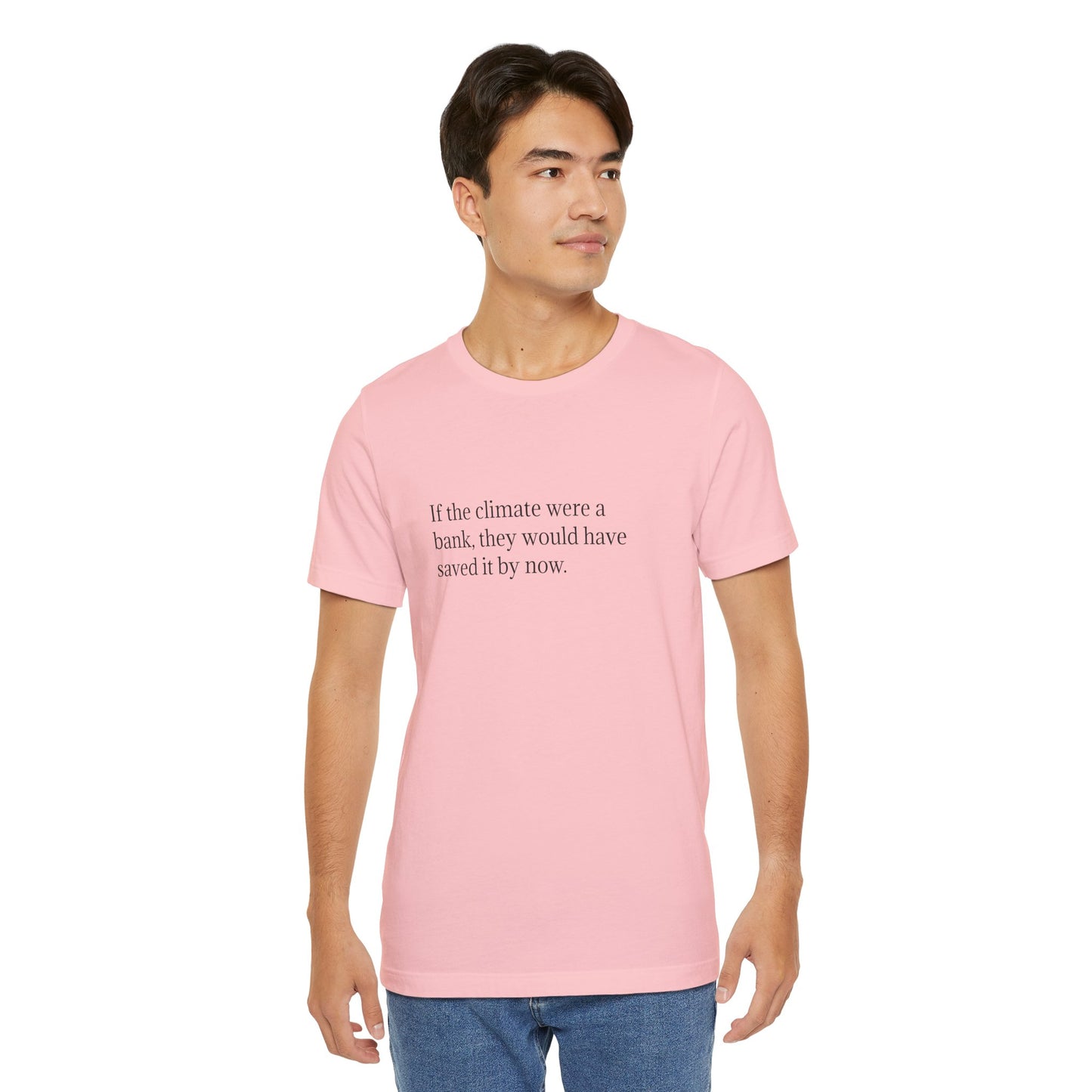 If The Climate Was A Bank, They Would Have Saved It By Now, S-3XL, Unisex Jersey Short Sleeve Tee