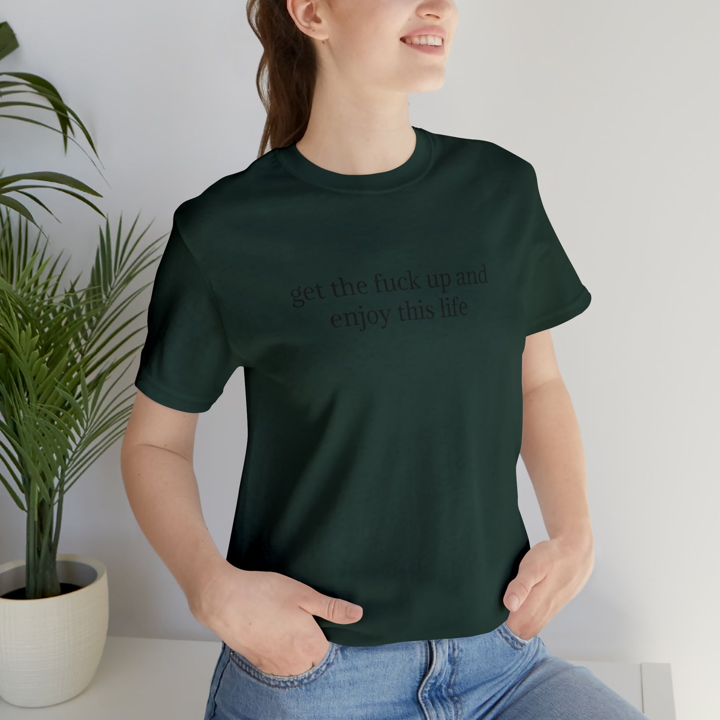 get the f*ck up and enjoy this life, XS-5XL, Unisex Jersey Short Sleeve Tee