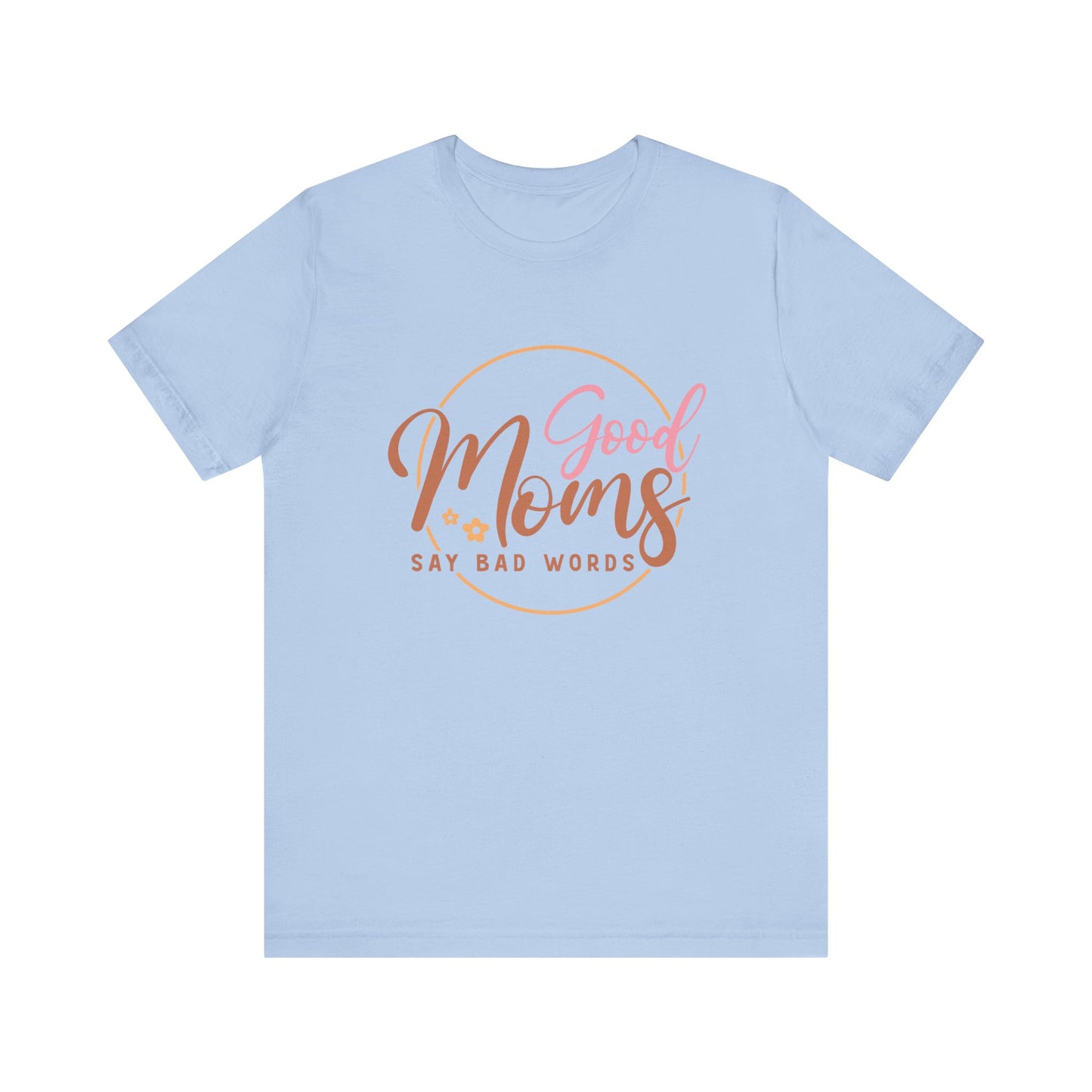 Mother's Day, Good Moms Say Bad Words, XS-3XL, Unisex Jersey Short Sleeve Tee
