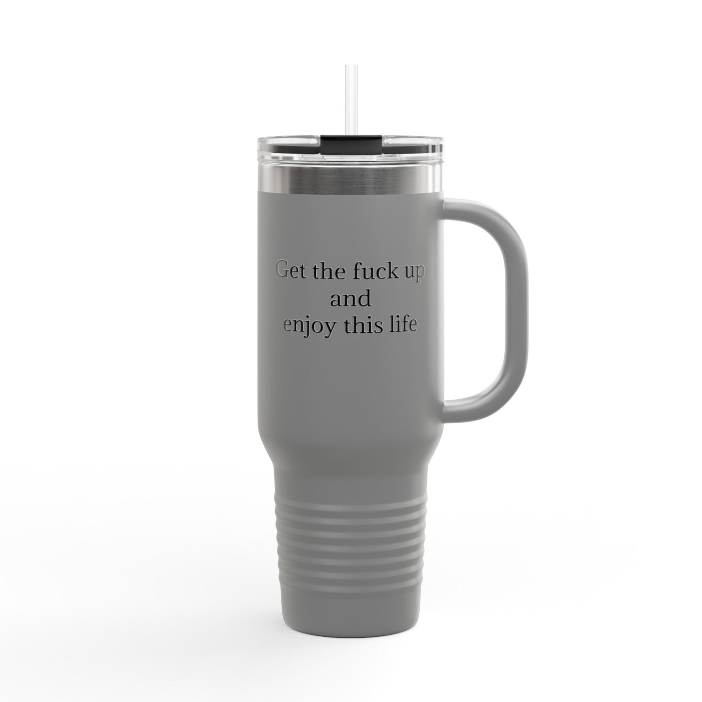 Get The F*ck Up And Enjoy This Life 40oz Travel Mug