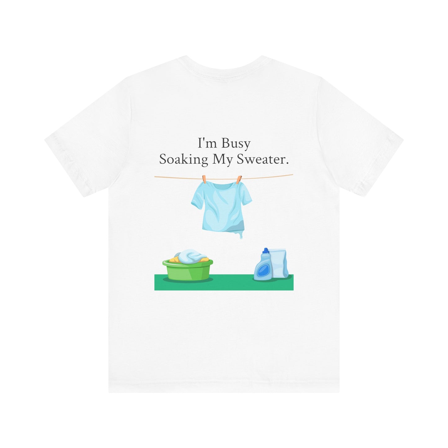 I Can't, I'm Busy Soaking My Sweater, XS-5XL, Unisex Jersey Short Sleeve Tee