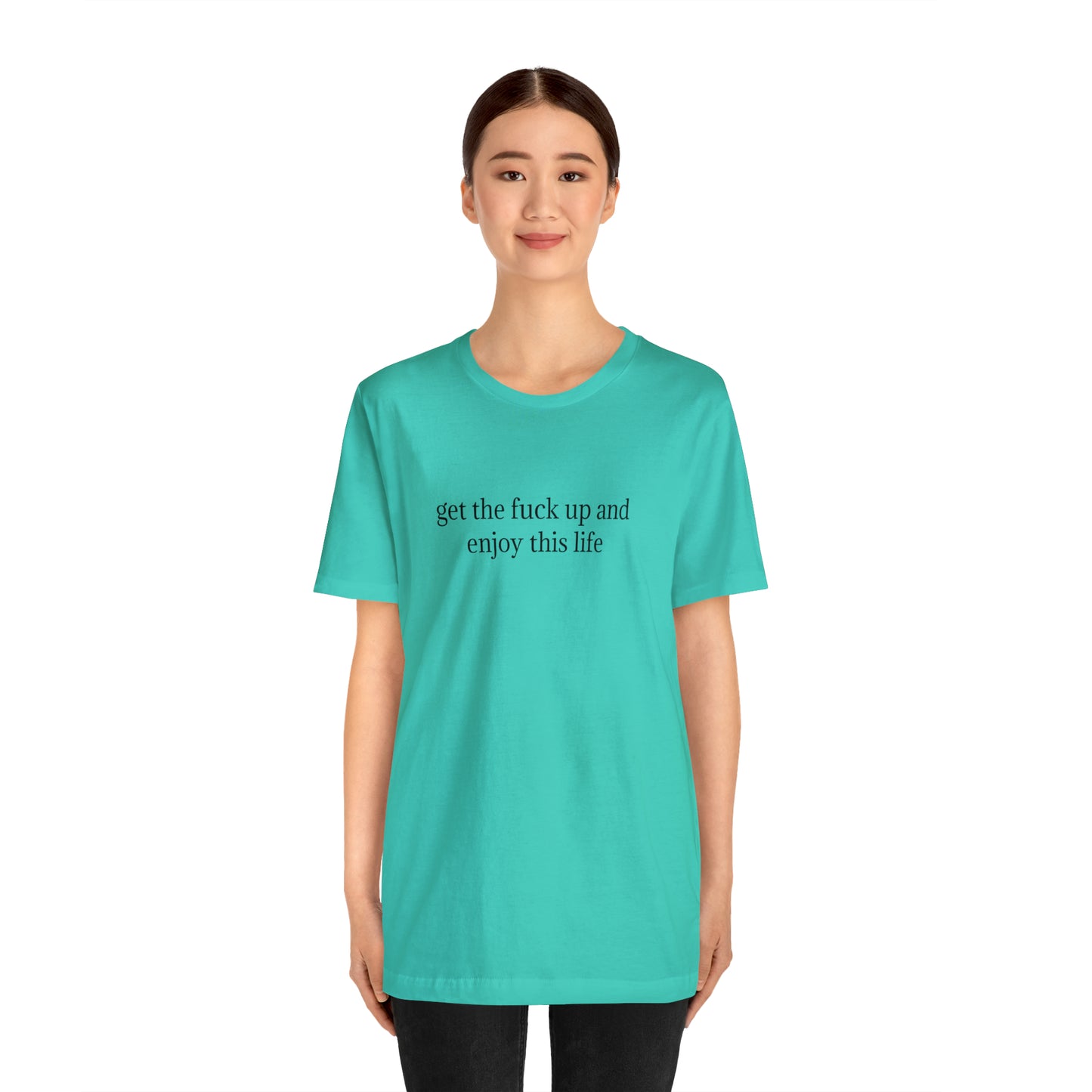 get the f*ck up and enjoy this life, XS-5XL, Unisex Jersey Short Sleeve Tee