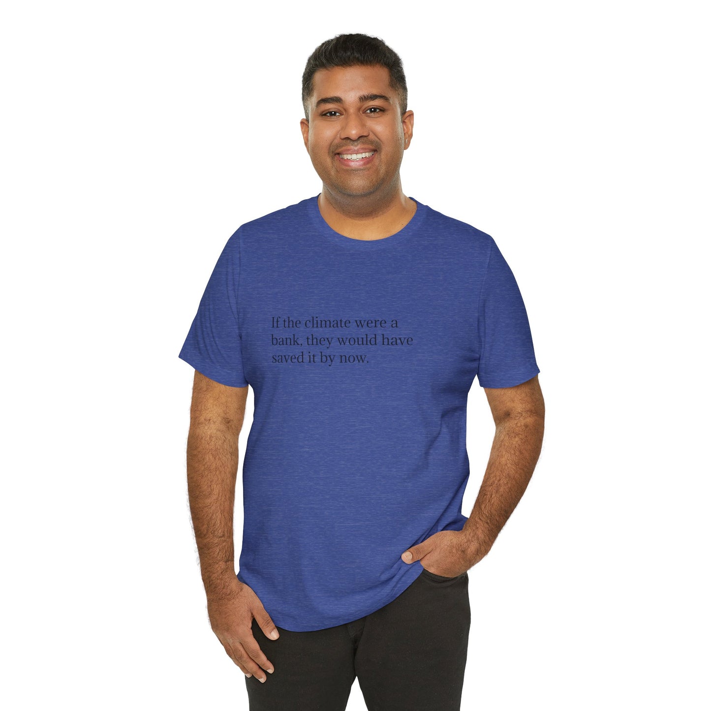 If The Climate Was A Bank, They Would Have Saved It By Now, S-3XL, Unisex Jersey Short Sleeve Tee