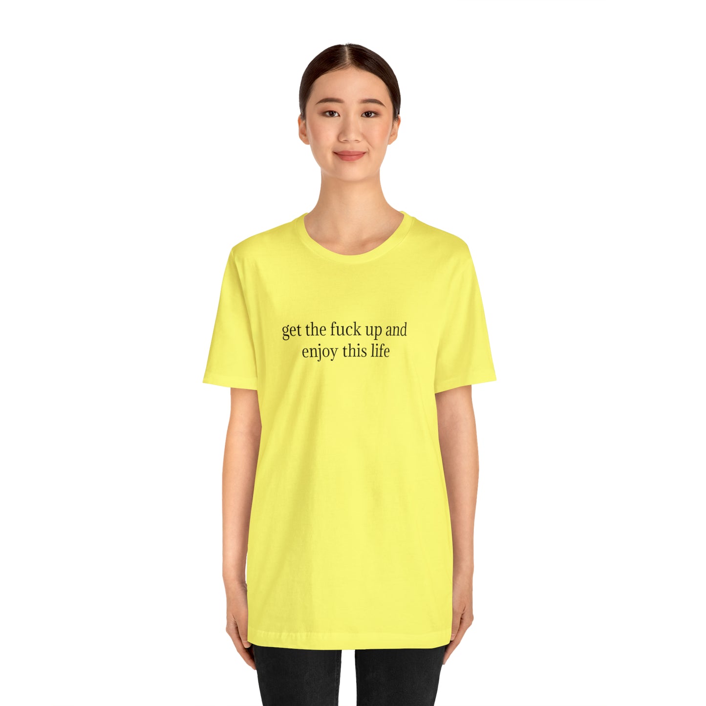 get the f*ck up and enjoy this life, XS-5XL, Unisex Jersey Short Sleeve Tee