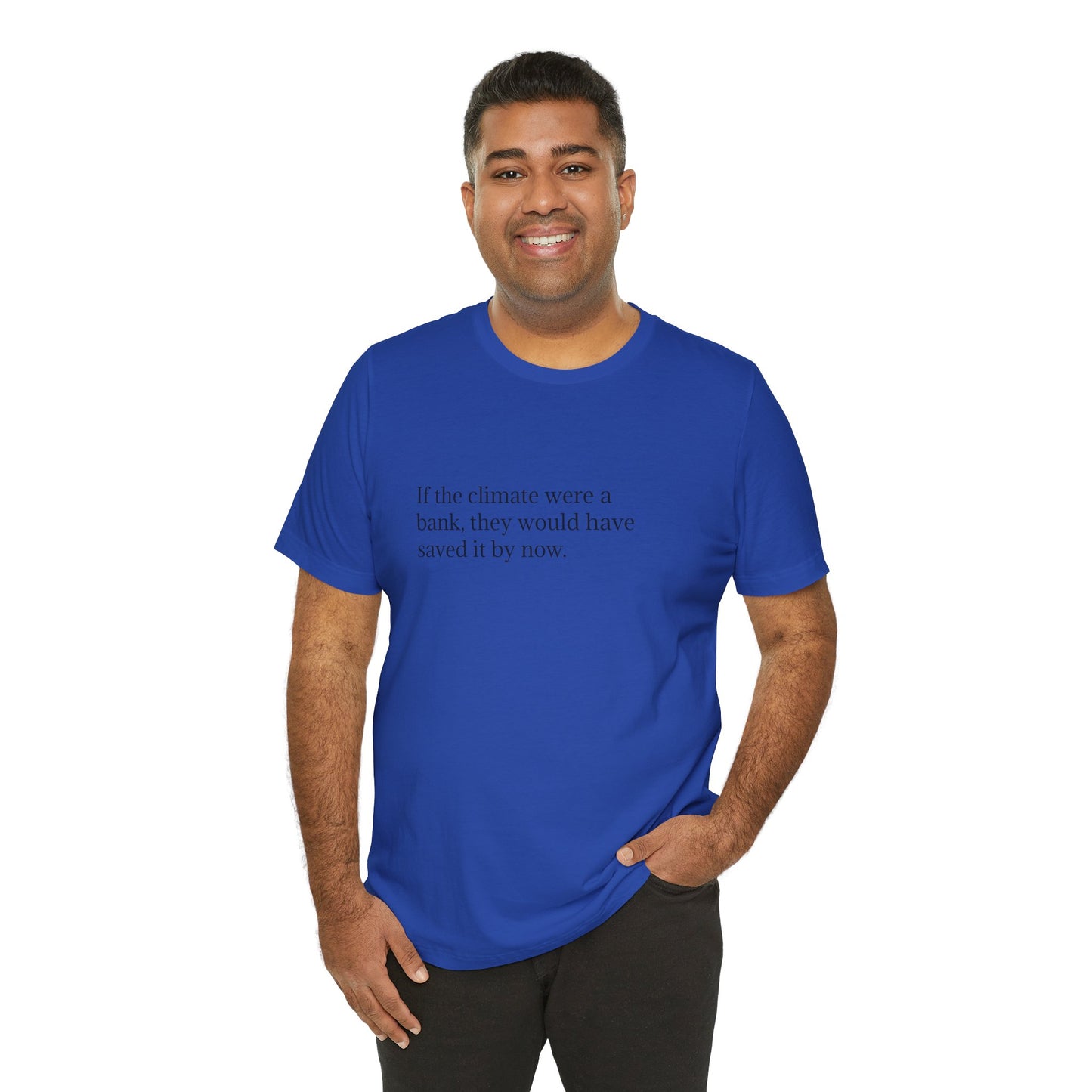 If The Climate Was A Bank, They Would Have Saved It By Now, S-3XL, Unisex Jersey Short Sleeve Tee
