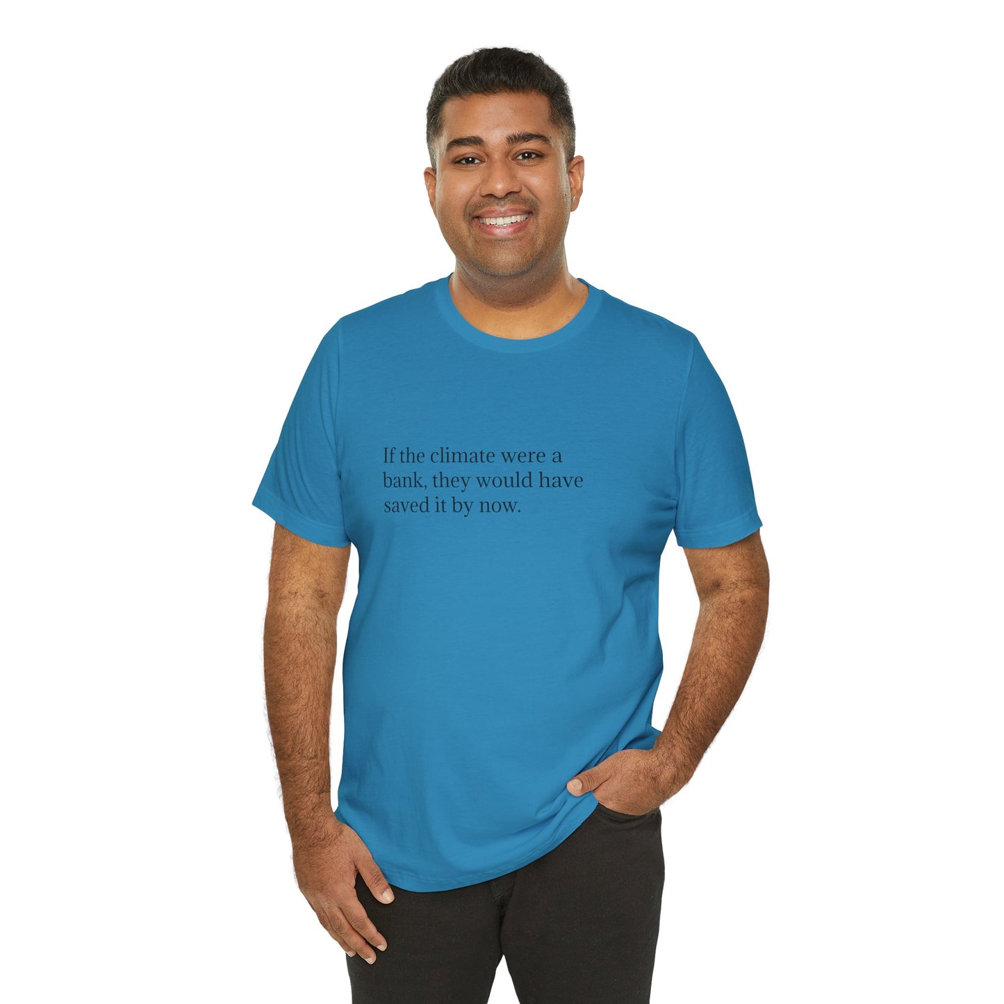 If The Climate Was A Bank, They Would Have Saved It By Now, S-3XL, Unisex Jersey Short Sleeve Tee