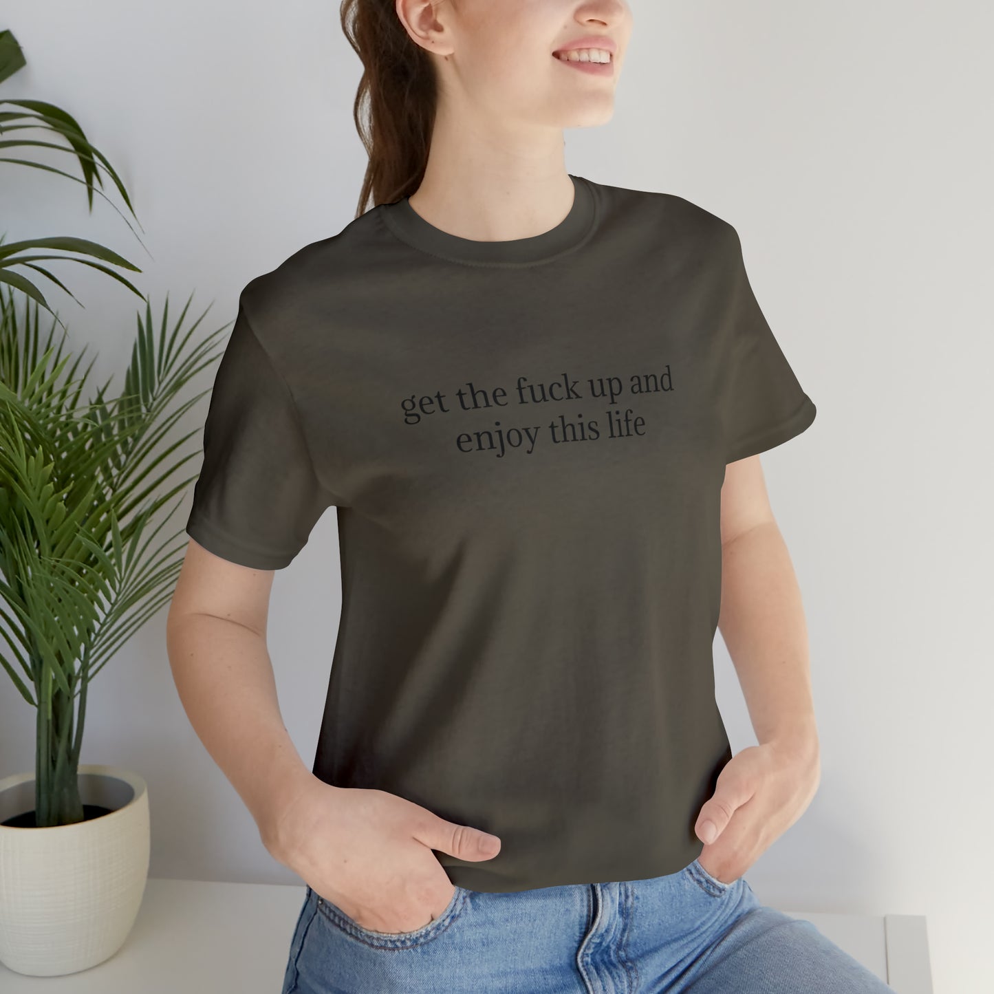 get the f*ck up and enjoy this life, XS-5XL, Unisex Jersey Short Sleeve Tee