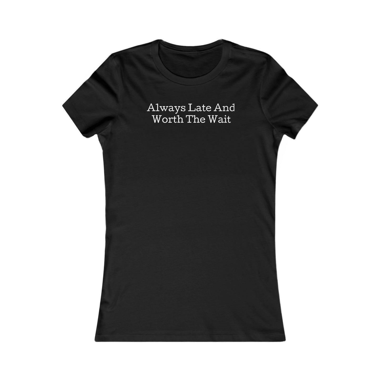 Always late worth the wait, S-2XL, Women's Favorite Tee