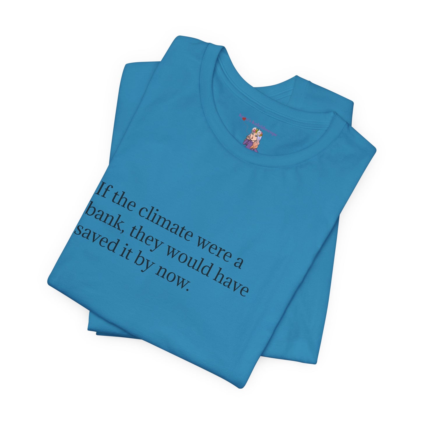 If The Climate Was A Bank, They Would Have Saved It By Now, S-3XL, Unisex Jersey Short Sleeve Tee
