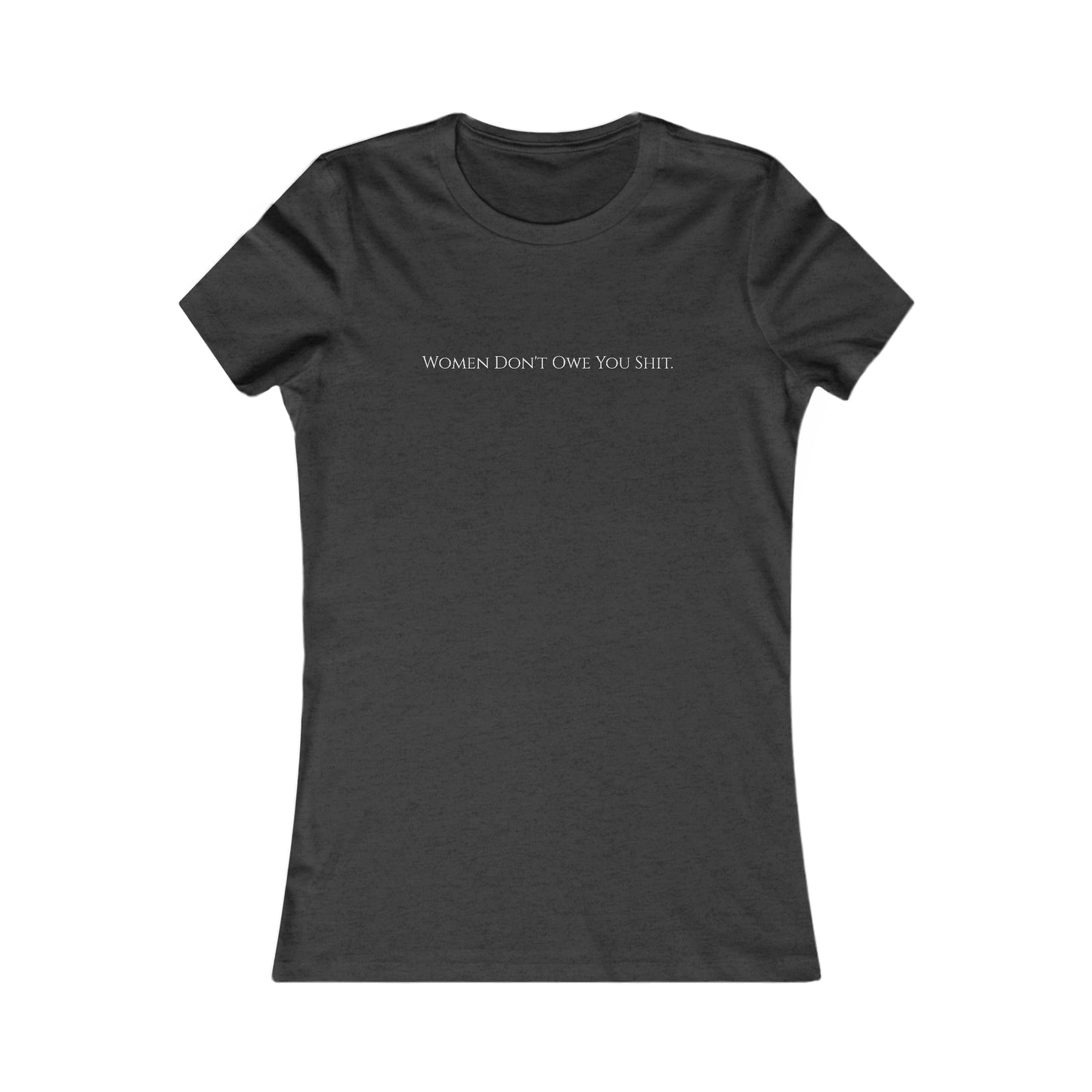Women don't owe you sh*t, XS-2XL Women's Favorite Tee