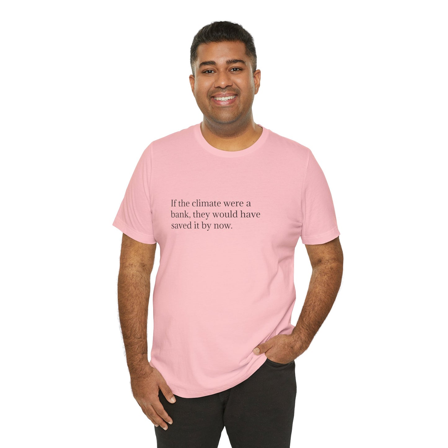 If The Climate Was A Bank, They Would Have Saved It By Now, S-3XL, Unisex Jersey Short Sleeve Tee