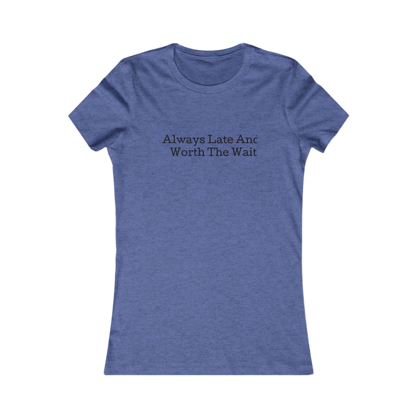 Always late worth the wait, S-2XL, Women's Favorite Tee
