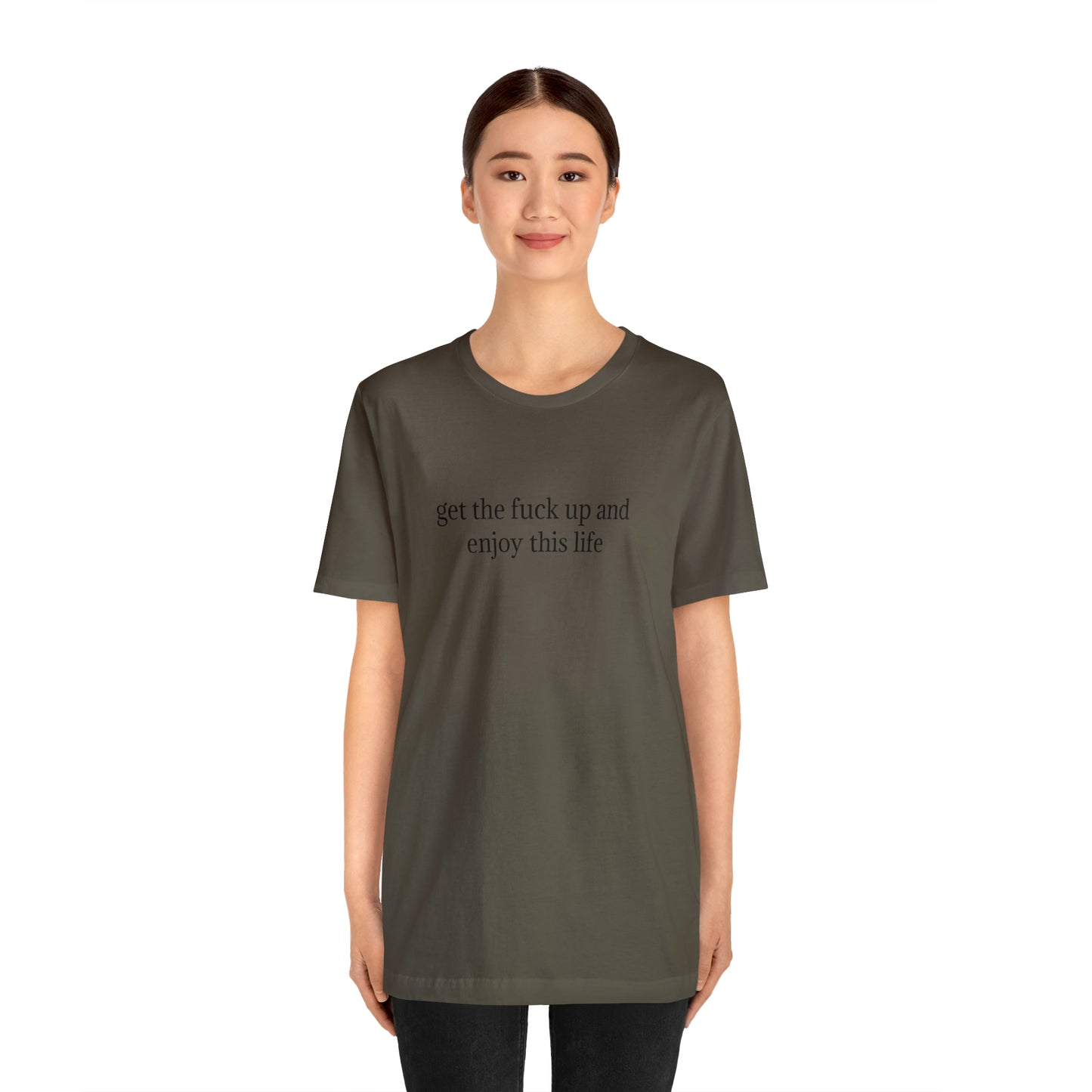get the f*ck up and enjoy this life, XS-5XL, Unisex Jersey Short Sleeve Tee