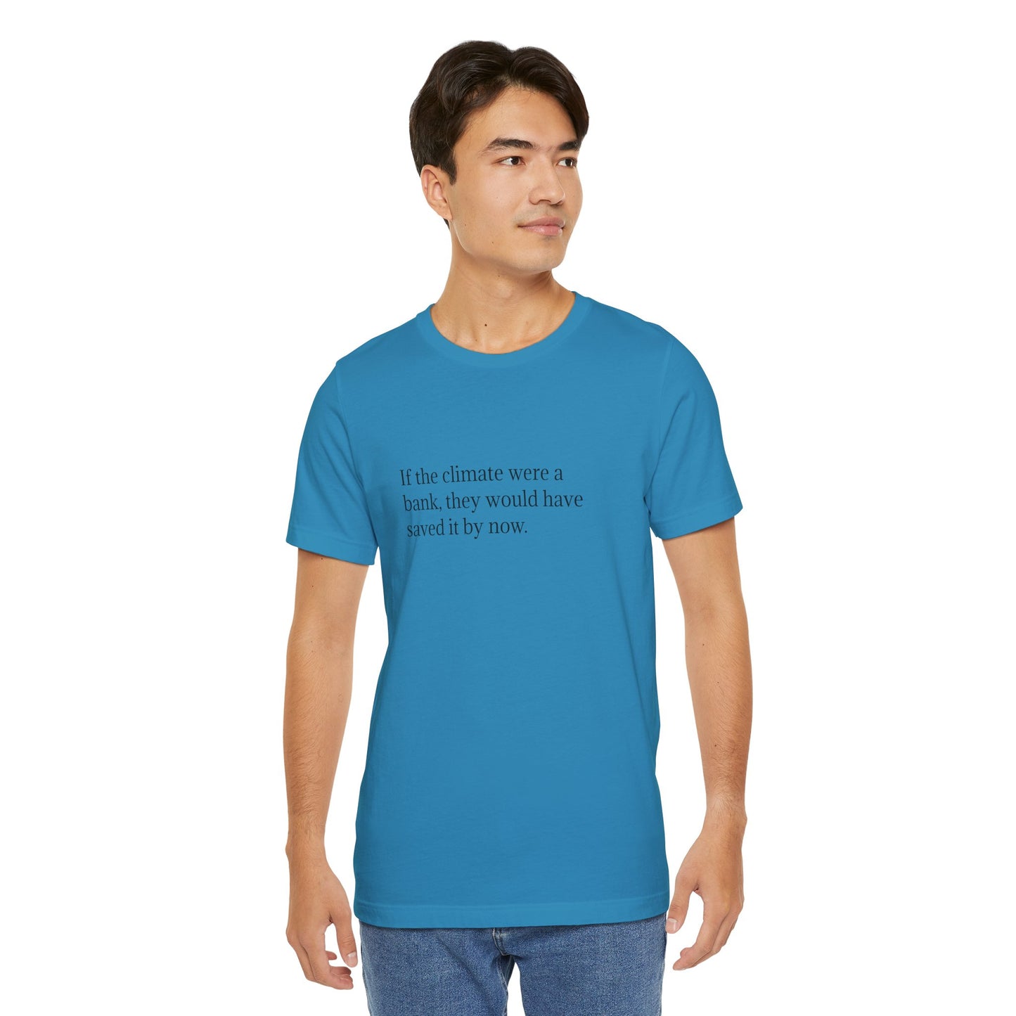 If The Climate Was A Bank, They Would Have Saved It By Now, S-3XL, Unisex Jersey Short Sleeve Tee