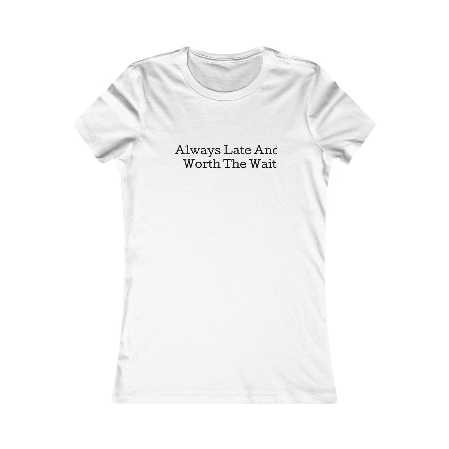 Always late worth the wait, S-2XL, Women's Favorite Tee