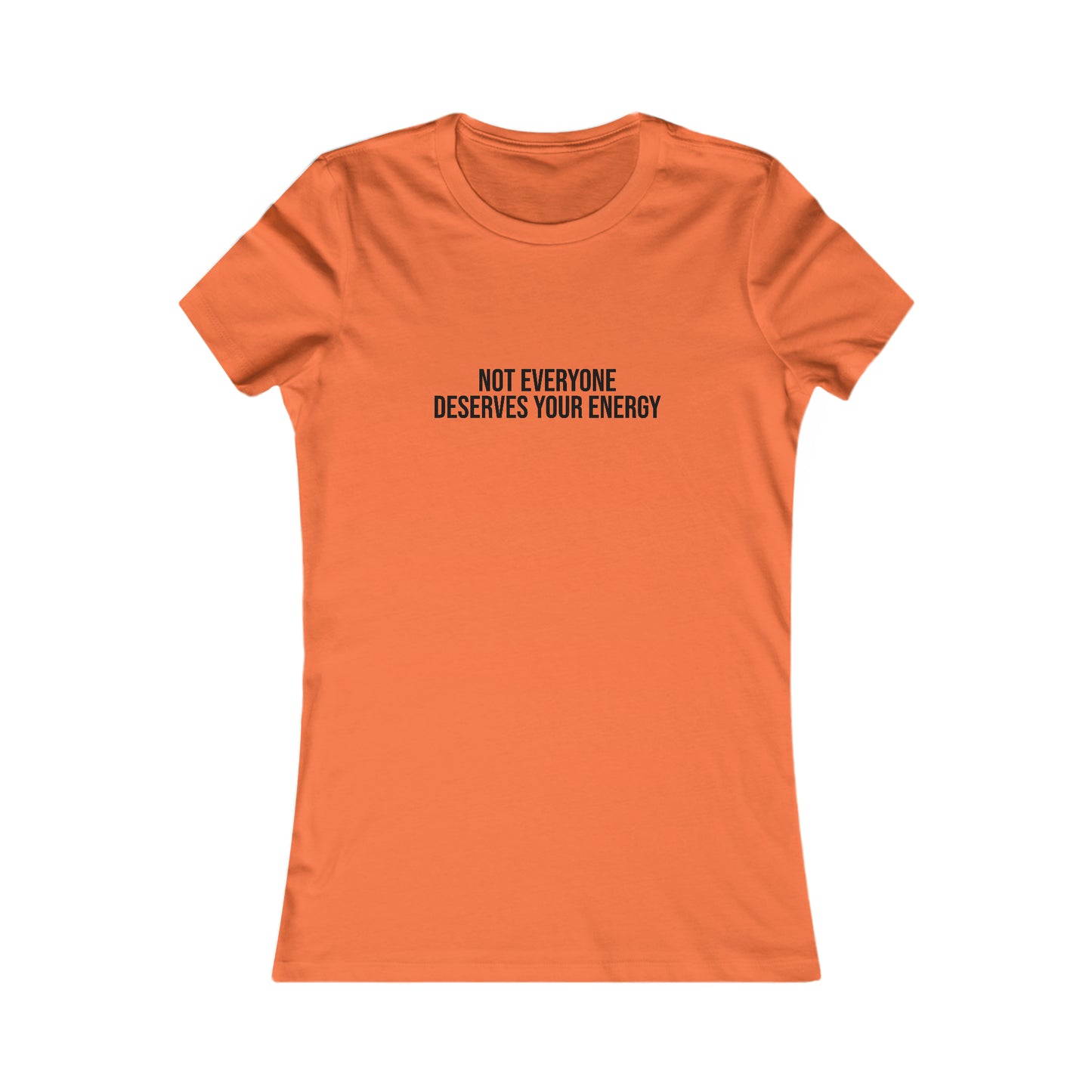 Not Everyone Deserves Your Energy, S-2XL, Women's Favorite Tee