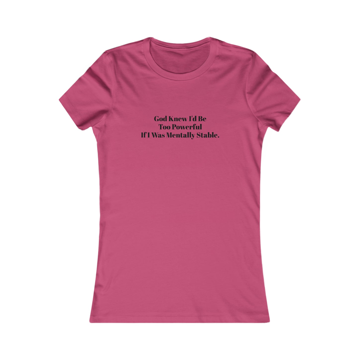 God Knew I'd Be Too Powerful If I were Mentally Stable, Mental Health, XS-2XL, Women's Favorite Tee
