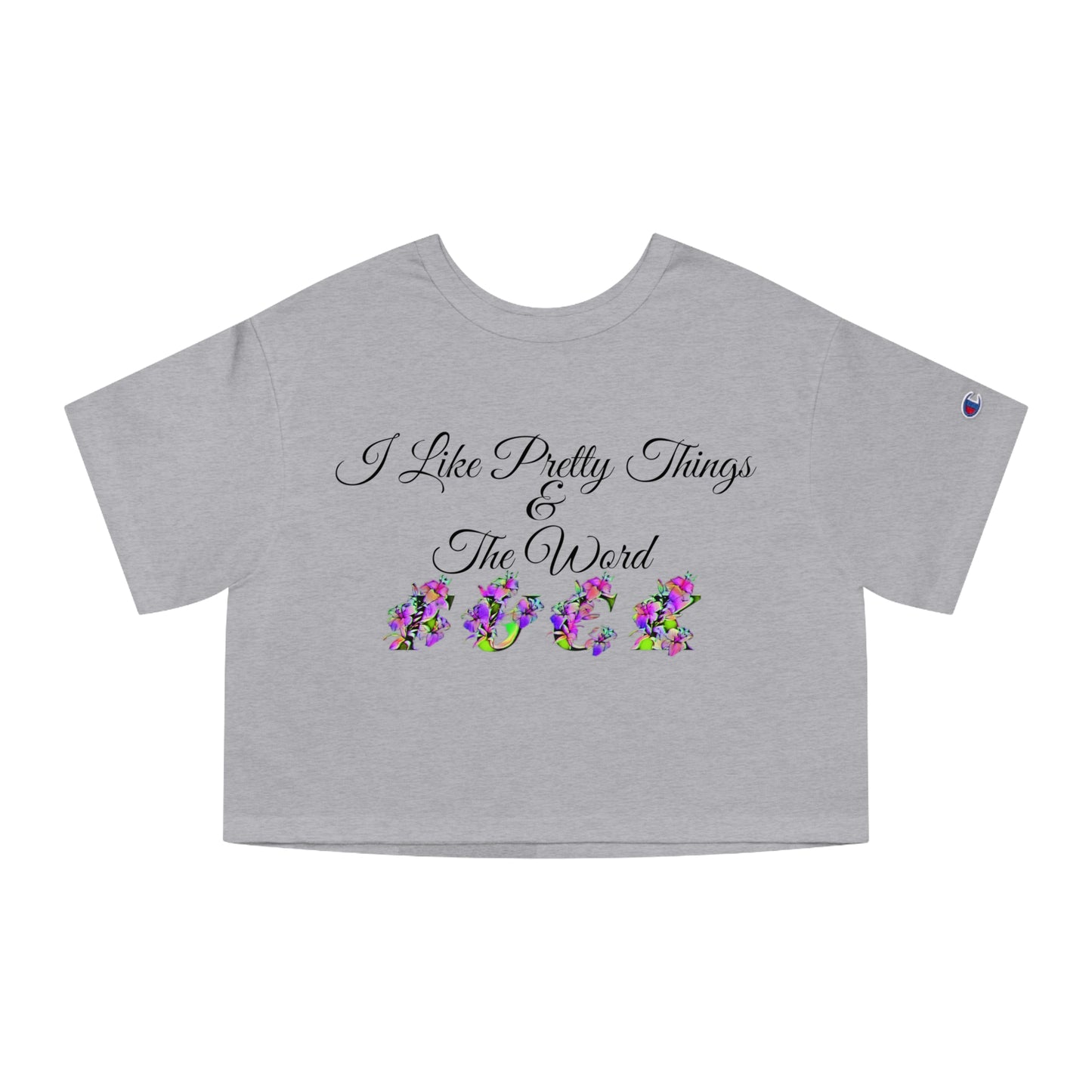 I like pretty things and the word F*ck, XS-2XL, Champion Women's Heritage Cropped T-Shirt