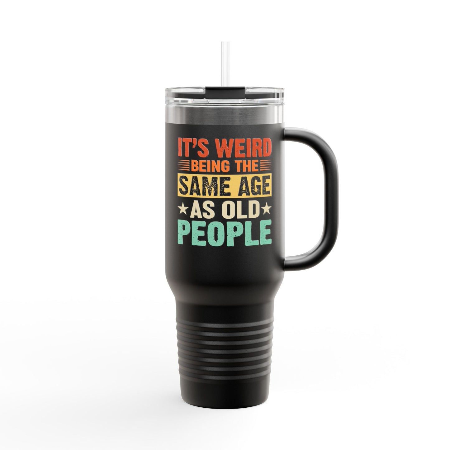 It's Weird Being Same Age As Old People Insulated Travel Mug - 40oz