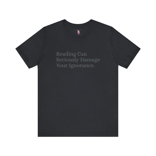 Reading Can Seriously Damage Your Ignorance, S-3XL, Unisex Jersey Short Sleeve Tee