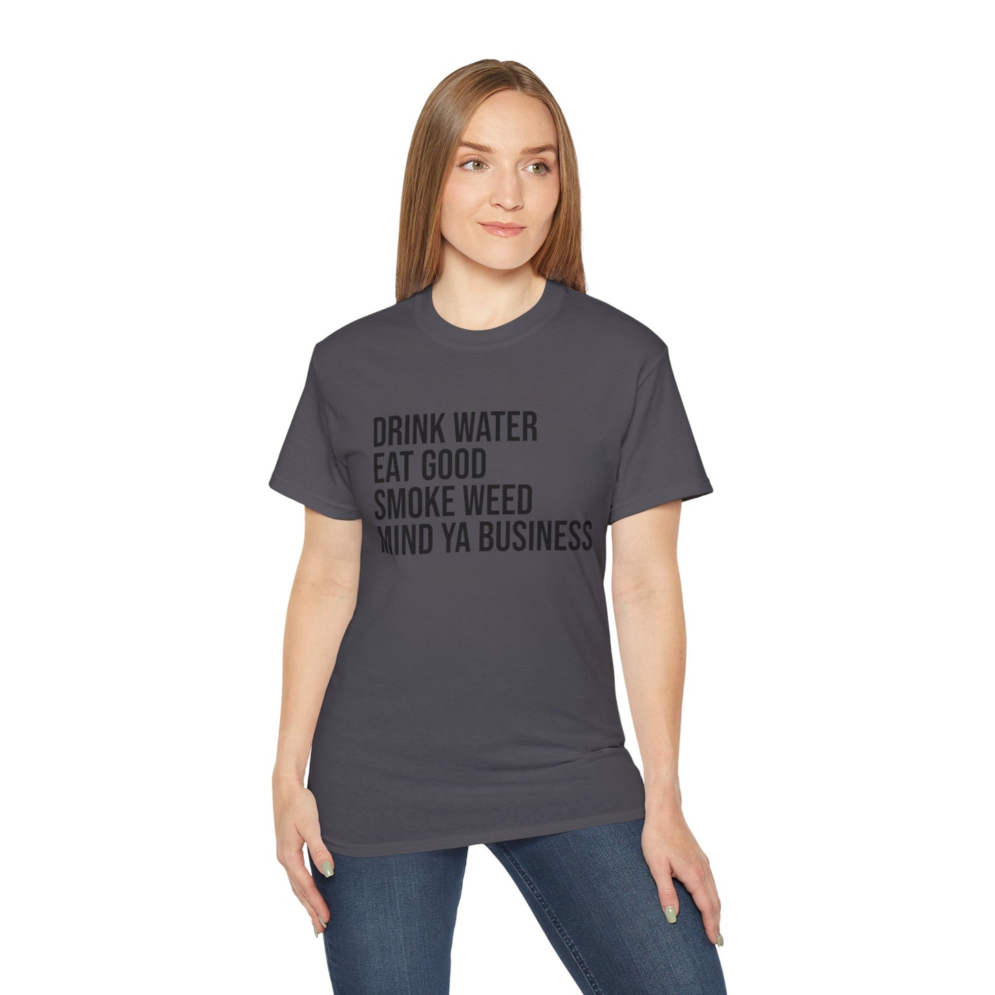 Drink Water, Smoke Weed, Eat Good, Mind Ya Business, S-5XL, Unisex Ultra Cotton Tee