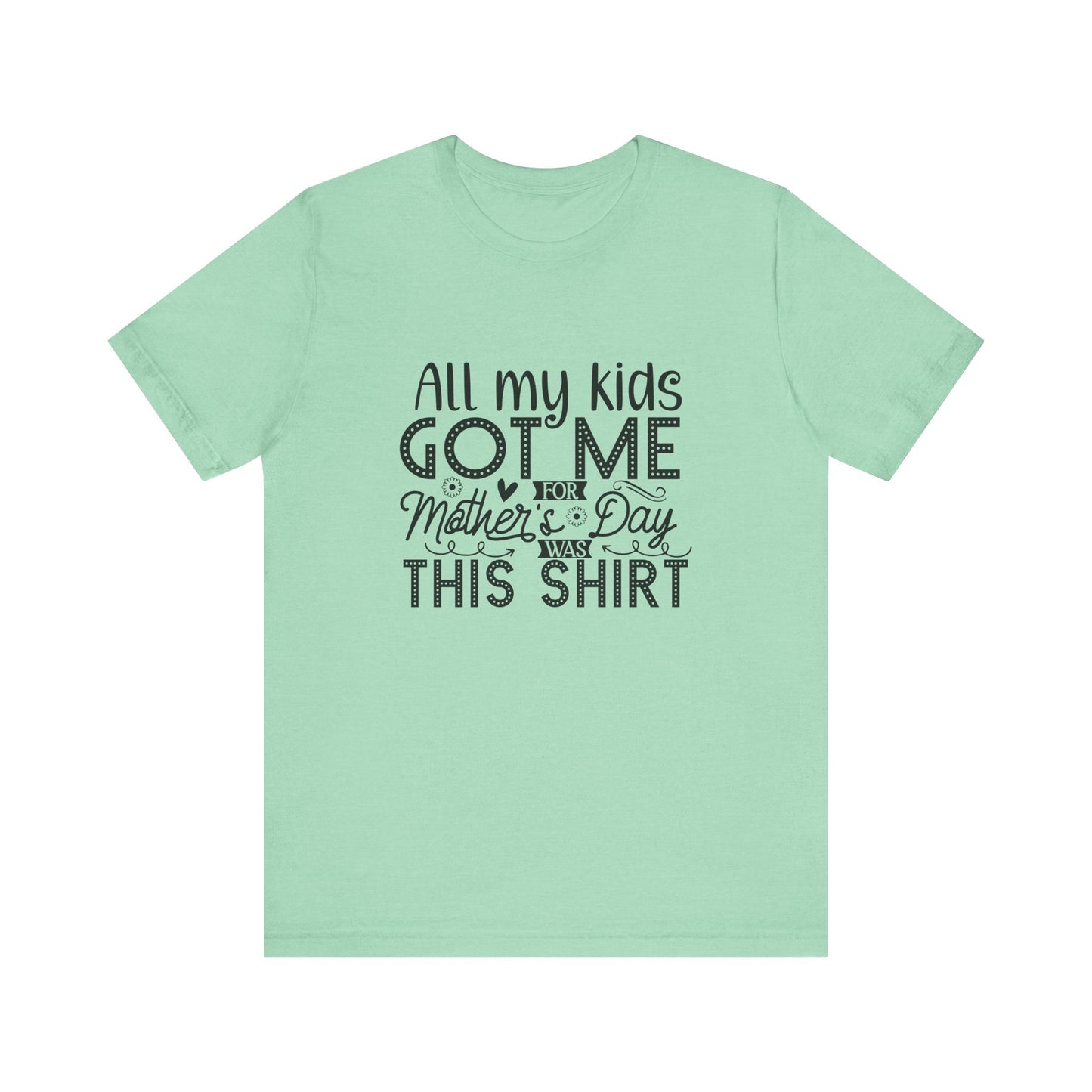Mother's Day, All My Kids Got Me, XS-2XL, Unisex Jersey Short Sleeve Tee
