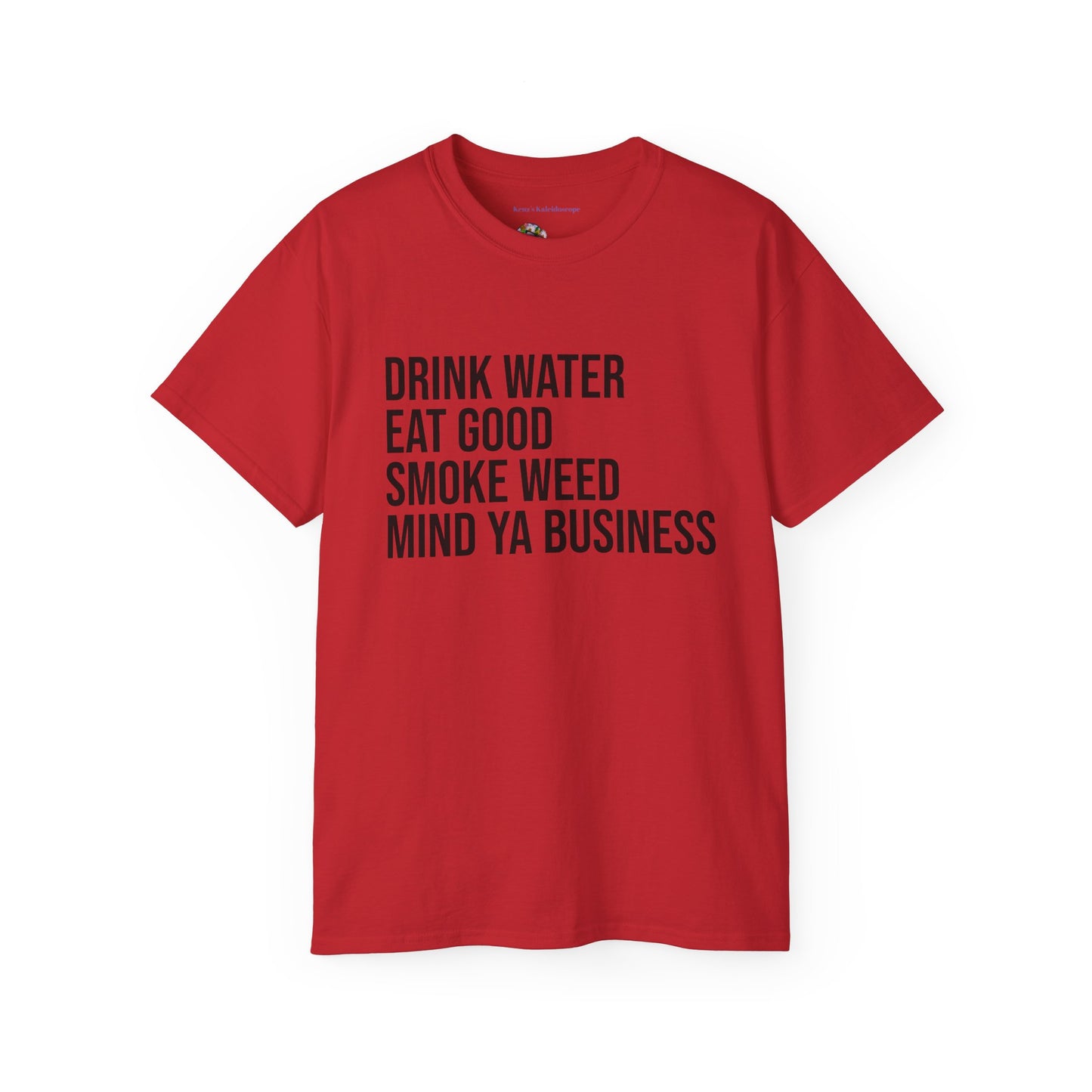 Drink Water, Smoke Weed, Eat Good, Mind Ya Business, S-5XL, Unisex Ultra Cotton Tee