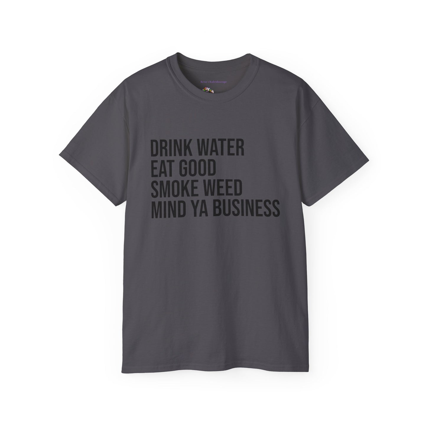 Drink Water, Smoke Weed, Eat Good, Mind Ya Business, S-5XL, Unisex Ultra Cotton Tee