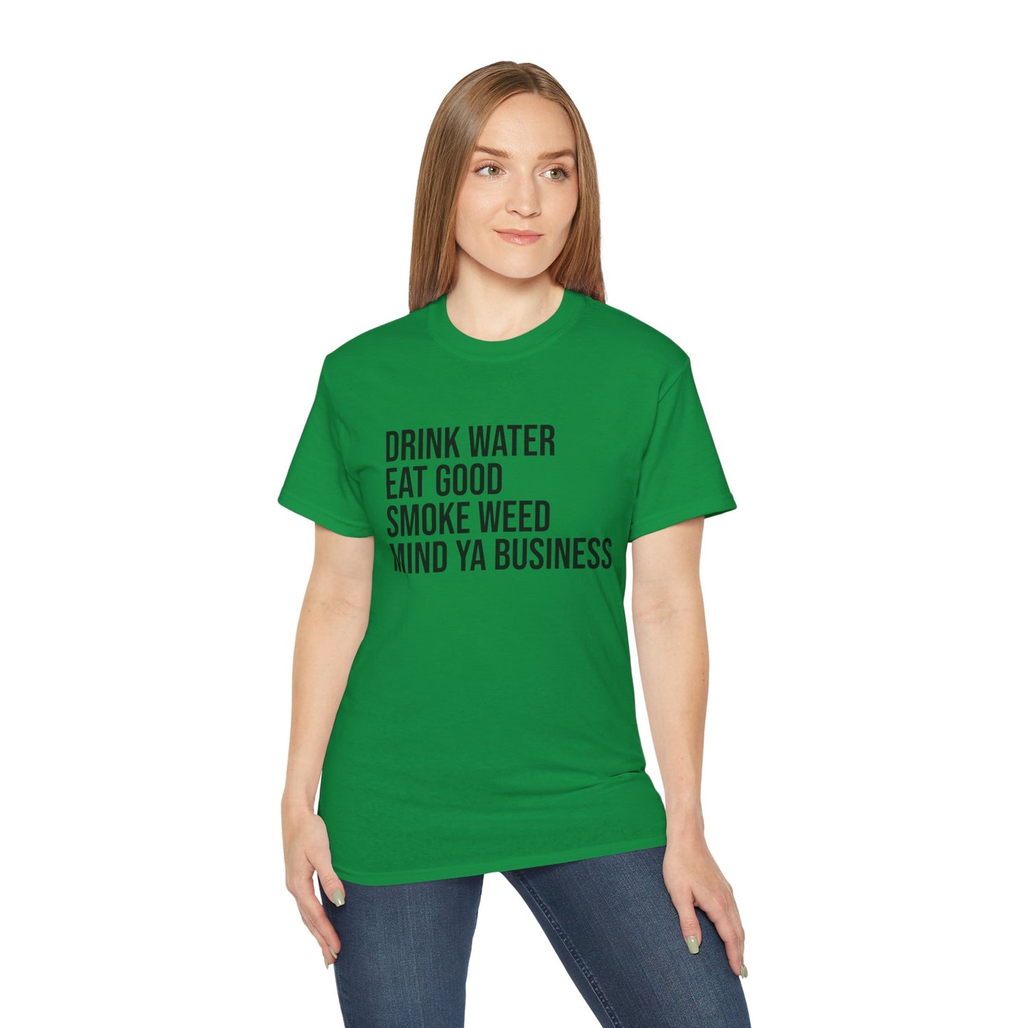 Drink Water, Smoke Weed, Eat Good, Mind Ya Business, S-5XL, Unisex Ultra Cotton Tee
