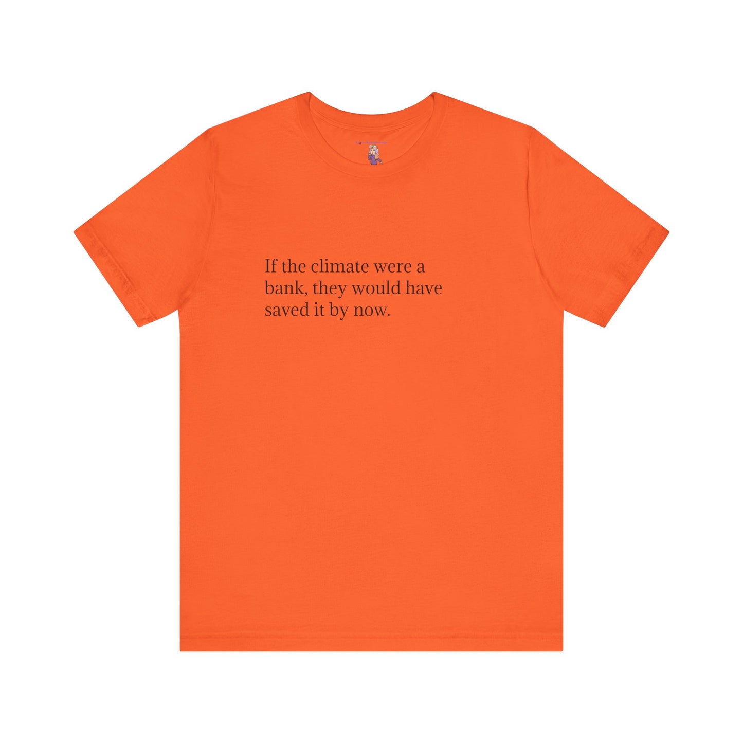 If The Climate Was A Bank, They Would Have Saved It By Now, S-3XL, Unisex Jersey Short Sleeve Tee