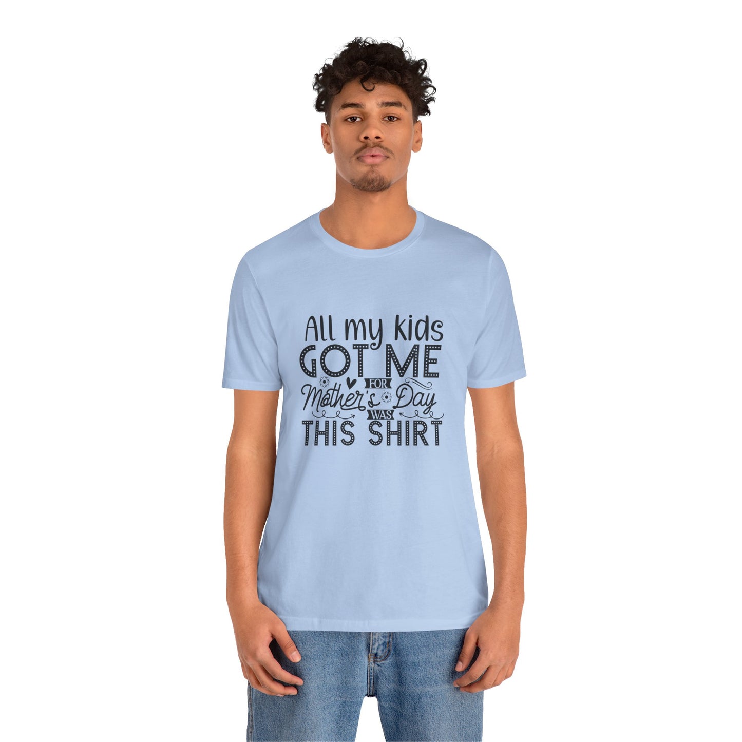 Mother's Day, All My Kids Got Me, XS-2XL, Unisex Jersey Short Sleeve Tee