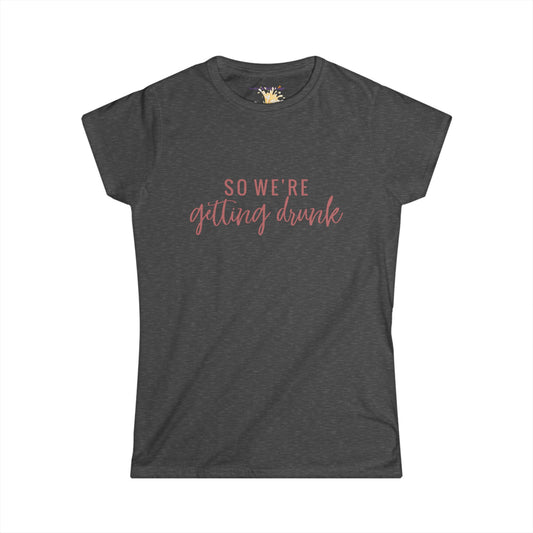 So We're Getting Drunk Bridal Party, S-2XL, Women's Softstyle Tee