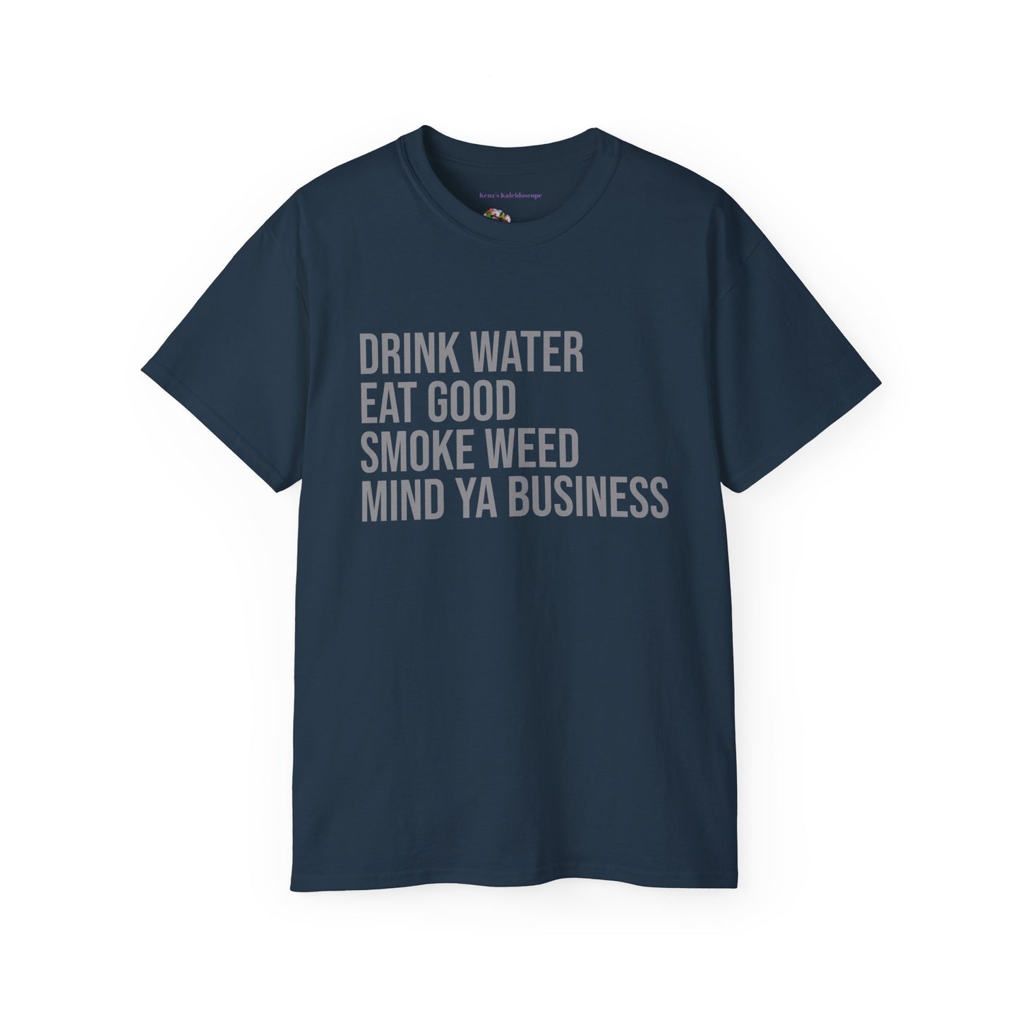 Drink Water, Smoke Weed, Eat Good, Mind Ya Business, S-5XL, Unisex Ultra Cotton Tee
