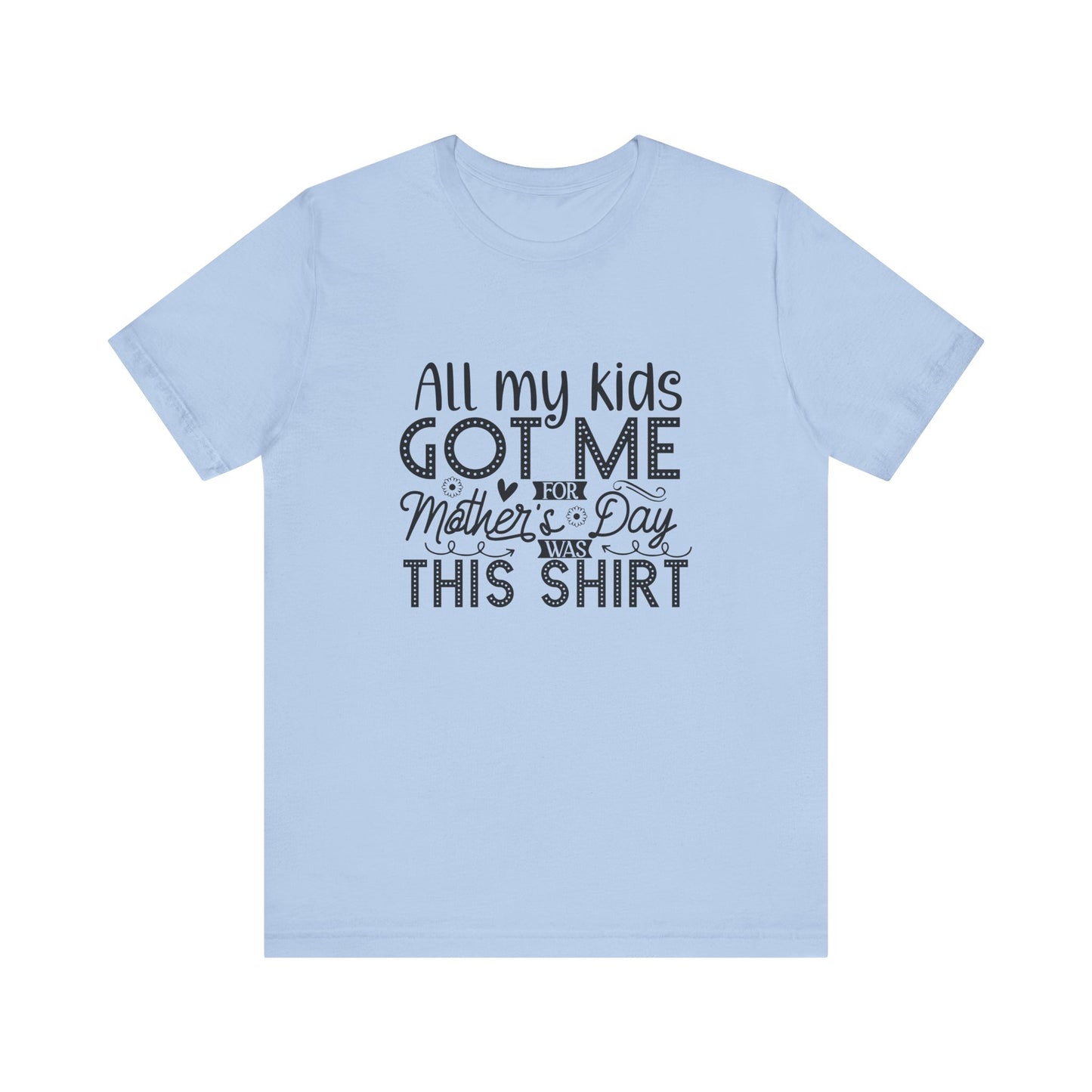 Mother's Day, All My Kids Got Me, XS-2XL, Unisex Jersey Short Sleeve Tee