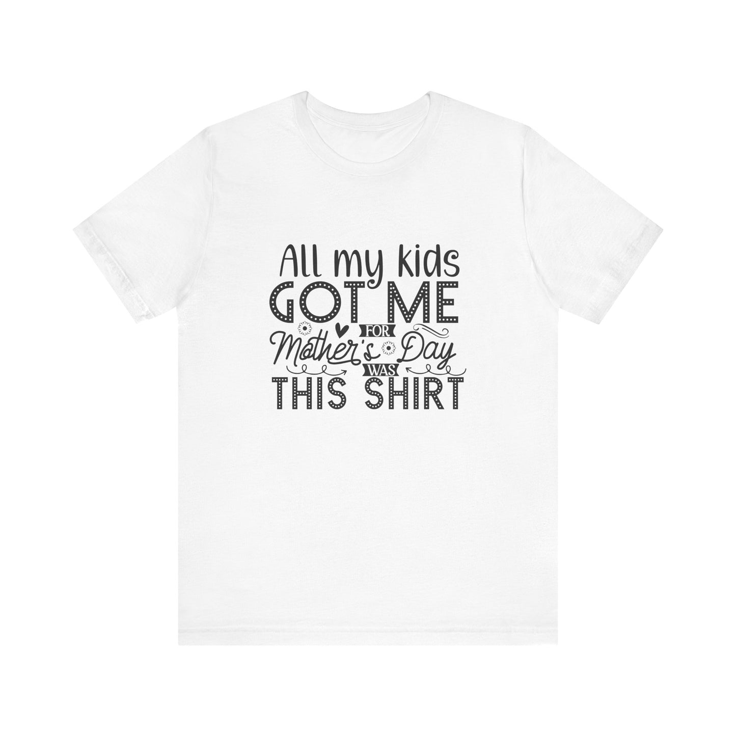 Mother's Day, All My Kids Got Me, XS-2XL, Unisex Jersey Short Sleeve Tee