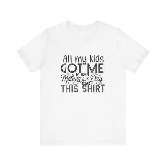 Mother's Day, All My Kids Got Me, XS-2XL, Unisex Jersey Short Sleeve Tee