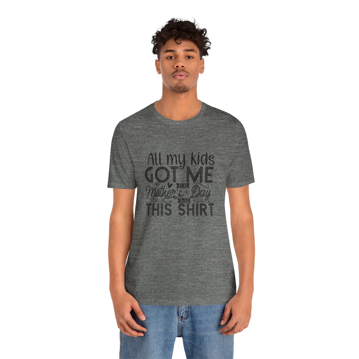 Mother's Day, All My Kids Got Me, XS-2XL, Unisex Jersey Short Sleeve Tee