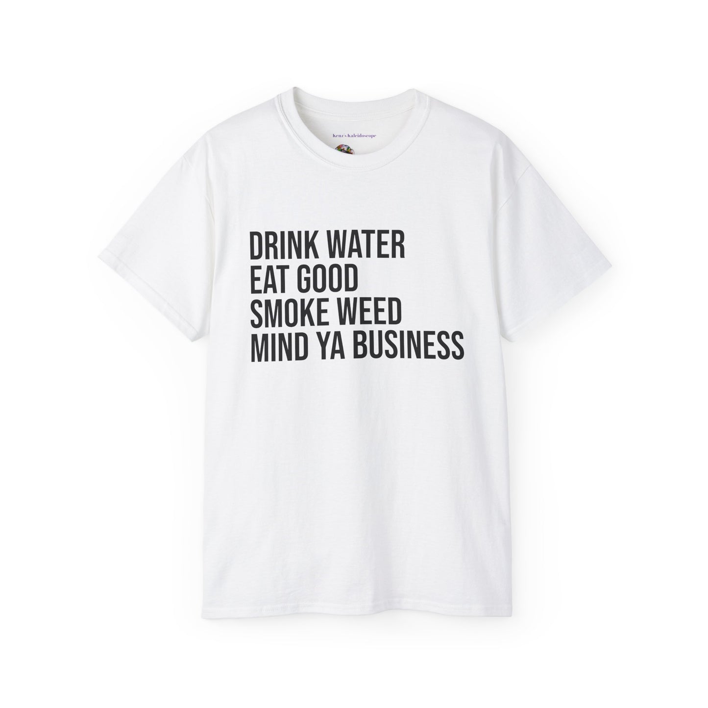 Drink Water, Smoke Weed, Eat Good, Mind Ya Business, S-5XL, Unisex Ultra Cotton Tee