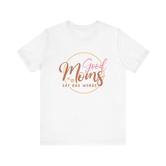 Mother's Day, Good Moms Say Bad Words, XS-3XL, Unisex Jersey Short Sleeve Tee
