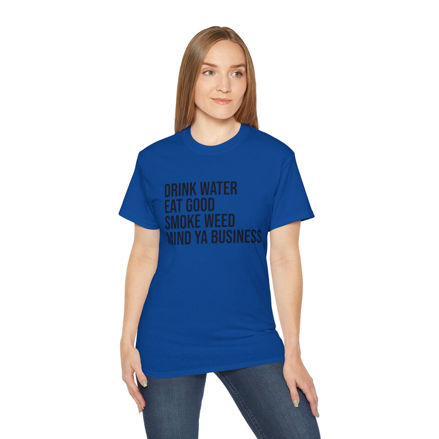 Drink Water, Smoke Weed, Eat Good, Mind Ya Business, S-5XL, Unisex Ultra Cotton Tee
