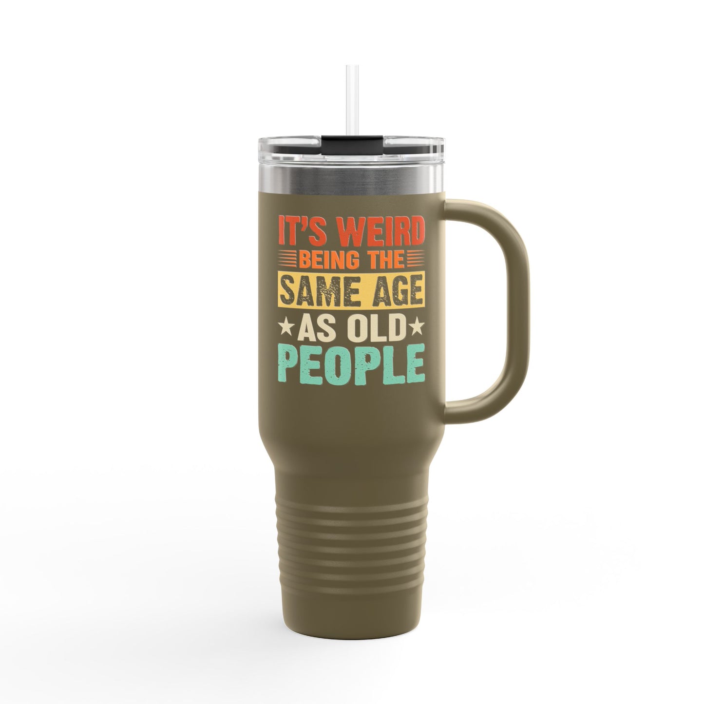 It's Weird Being Same Age As Old People Insulated Travel Mug - 40oz