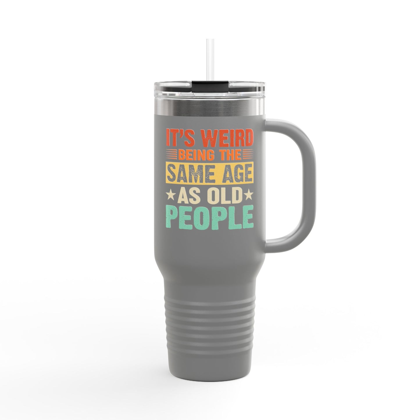 It's Weird Being Same Age As Old People Insulated Travel Mug - 40oz